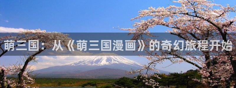 香蕉漫画3d：萌三国：从《萌三国漫画》的奇幻旅程开始